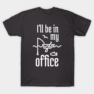 I'll Be In My Office Fishing 2 T-Shirt